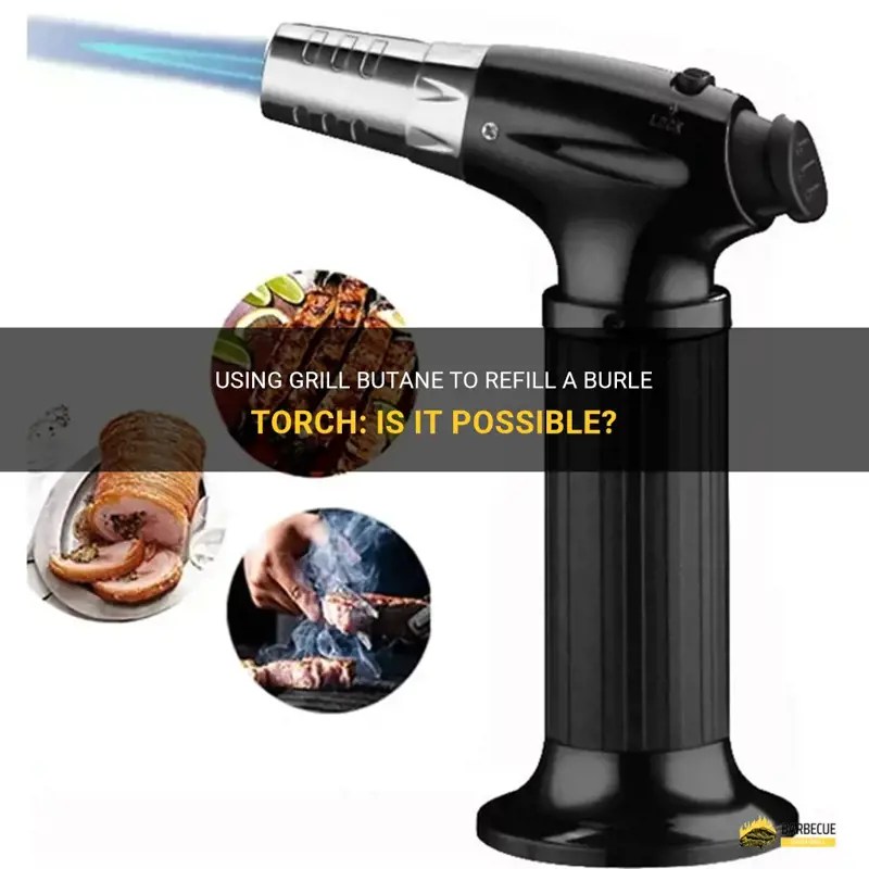 Using Grill Butane To Refill A Burle Torch: Is It Possible? | ShunGrill