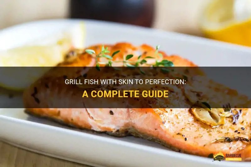 Grill Fish With Skin To Perfection A Complete Guide ShunGrill