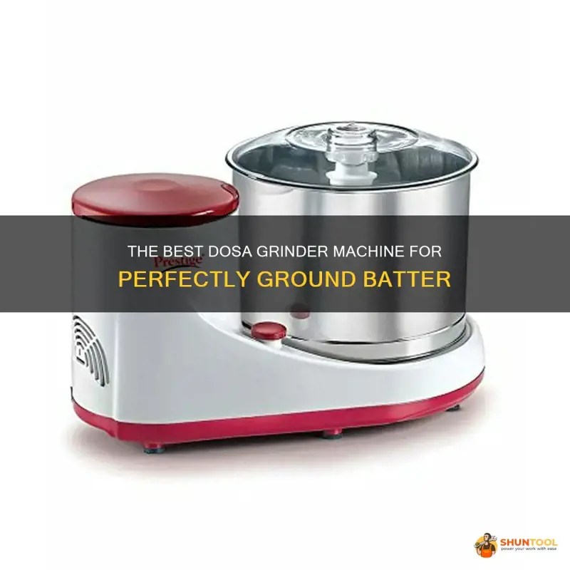 The Best Dosa Grinder Machine For Perfectly Ground Batter ShunTool