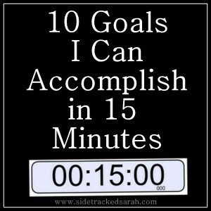10 Goals I can Accomplish in 15 Minutes