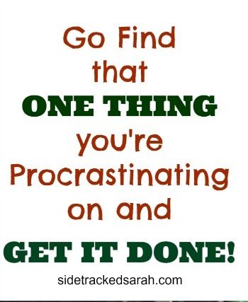 Challenge: Go Find that ONE THING you've been Procrastinating on and GET IT DONE!