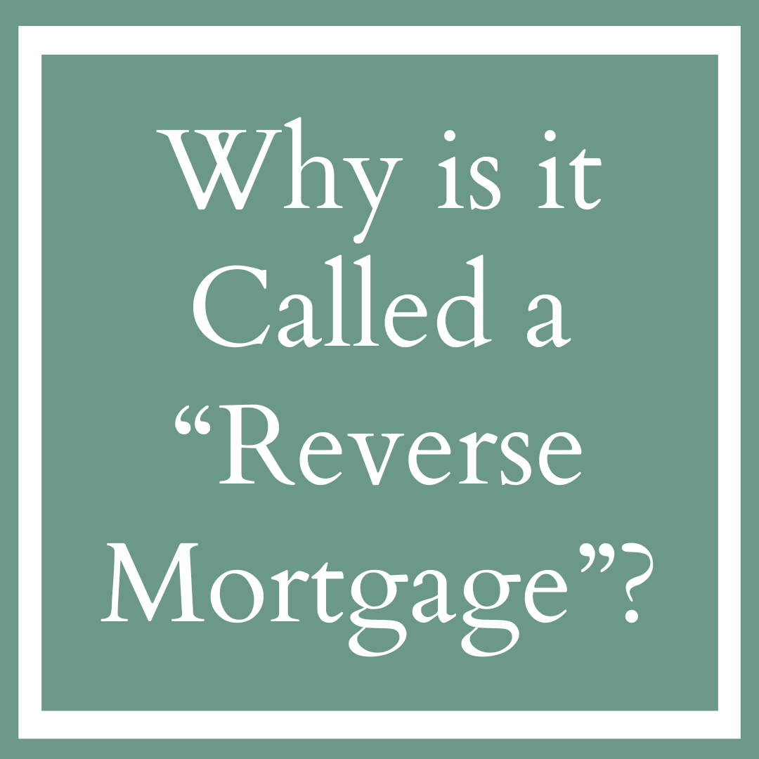 Why is it Called a “Reverse Mortgage”?