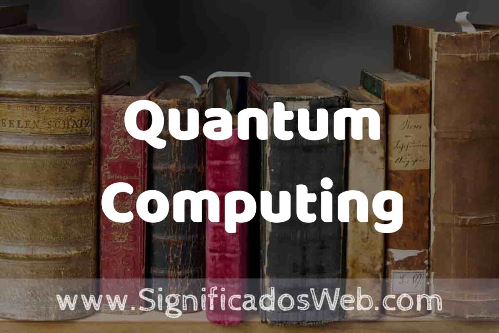 Definición de Quantum Computing Que es, 5 Ejemplos, Tipos y Para que