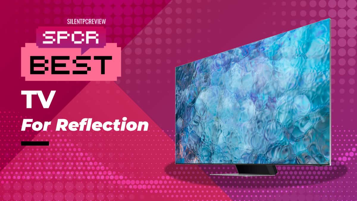Best TV For Reflection 2023 Silent PC Review