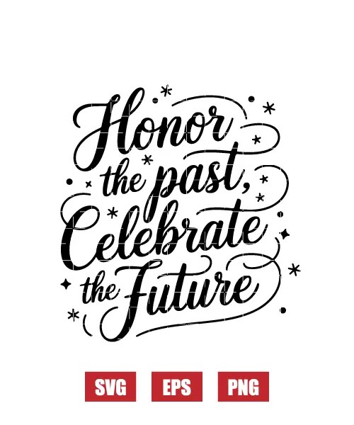 Honor The Past, Celebrate The Future Svg