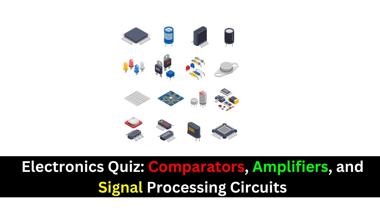 Electronics Quiz Comparators, Amplifiers, and Signal Processing