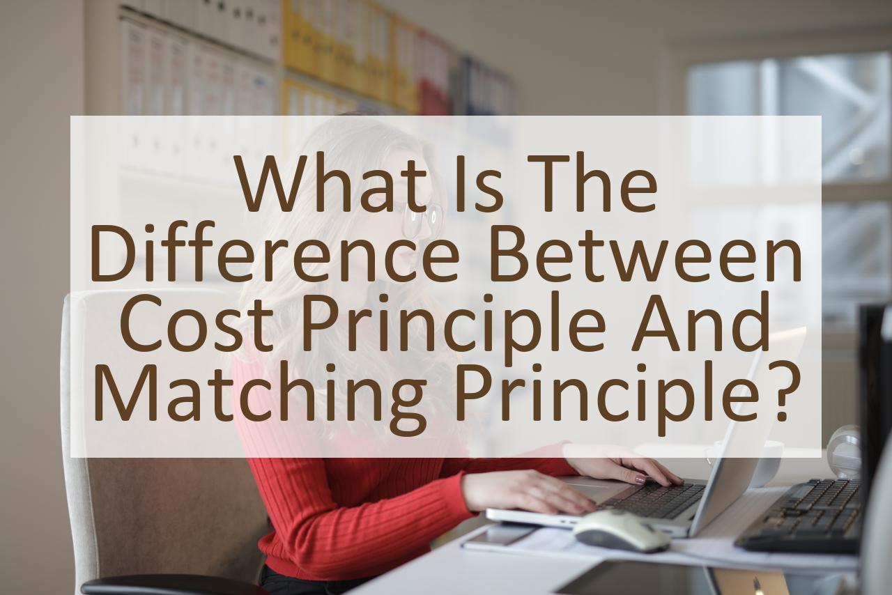 What is the Difference Between Cost Principle and Matching Principle