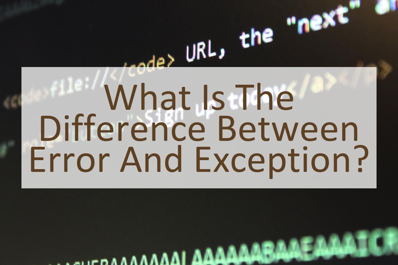 What is the Difference Between Error and Exception? Similar Different
