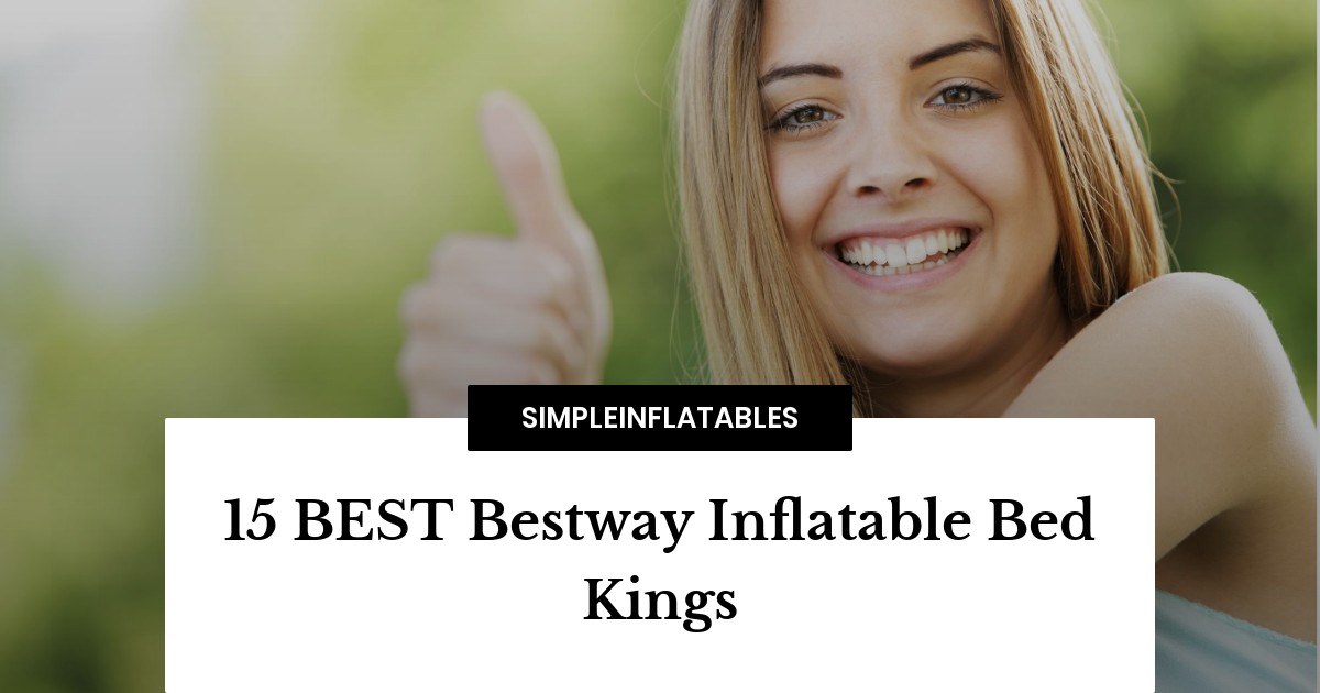15 BEST Bestway Inflatable Bed Kings Simple Inflatables