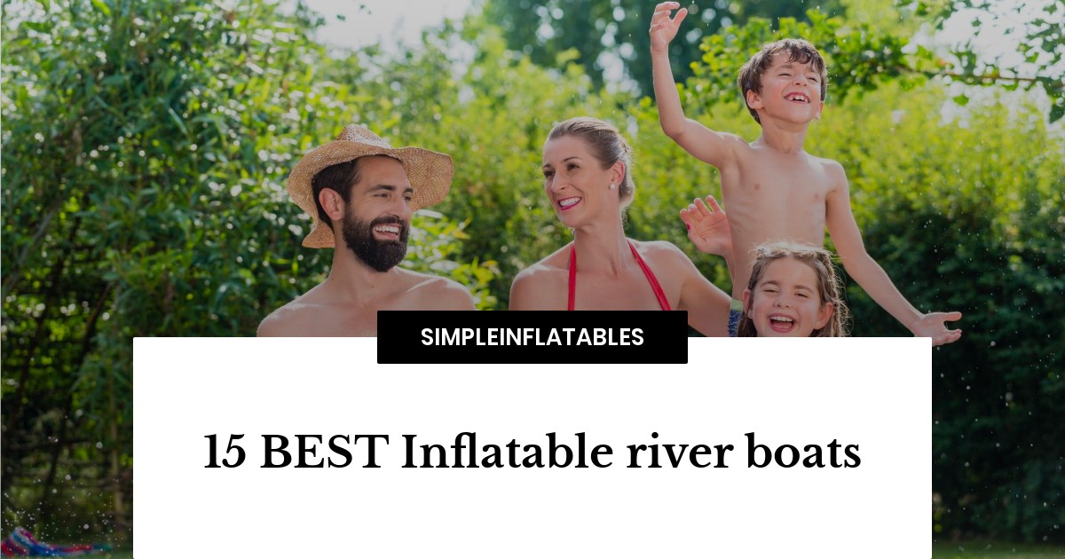 15 BEST Inflatable river boats Simple Inflatables