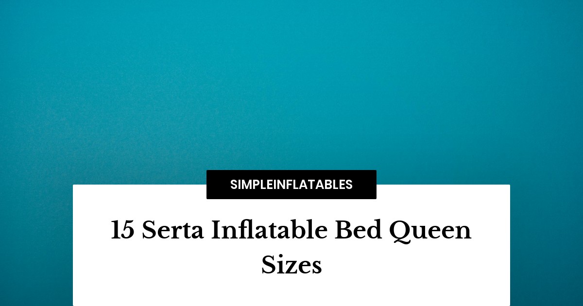15 Serta Inflatable Bed Queen Sizes Simple Inflatables