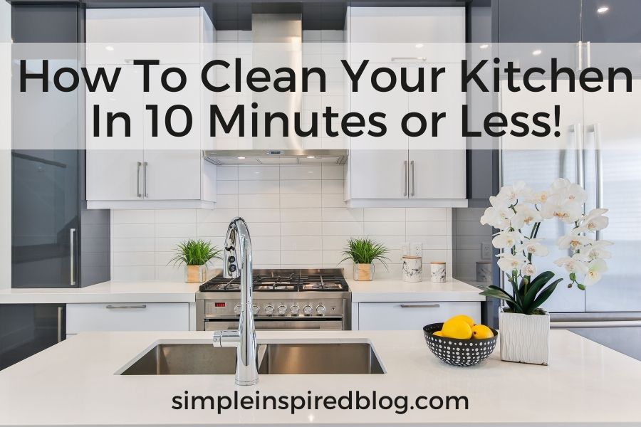 How To Keep Your Kitchen Clean In 10 Minutes or Less!