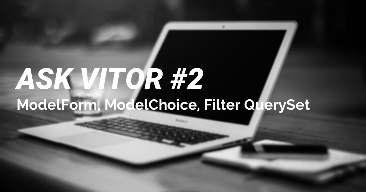 Ask Vitor 2 How to dynamically filter ModelChoice's