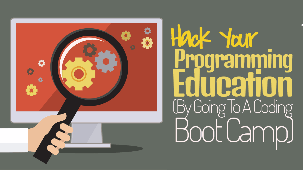 Hack Your Programming Education (By Going to a Coding Boot Camp)