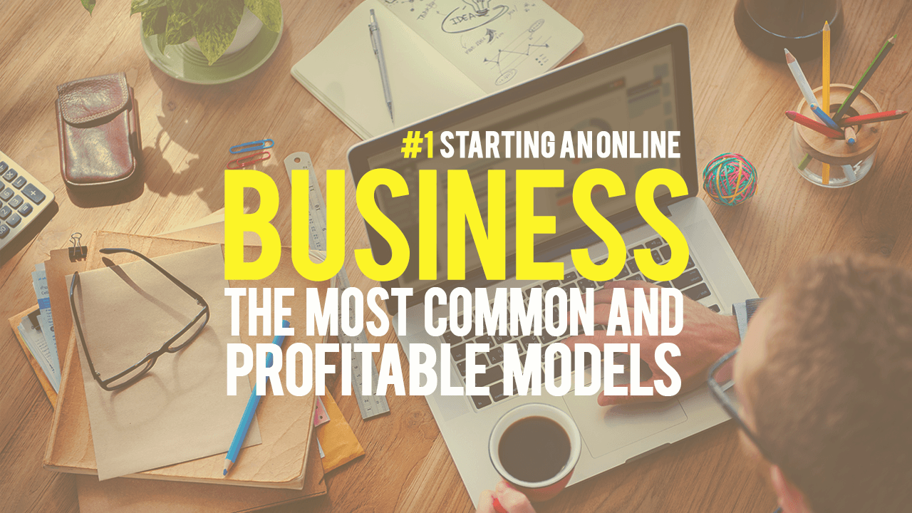 Starting An Online Business 1 The Most Profitable Models