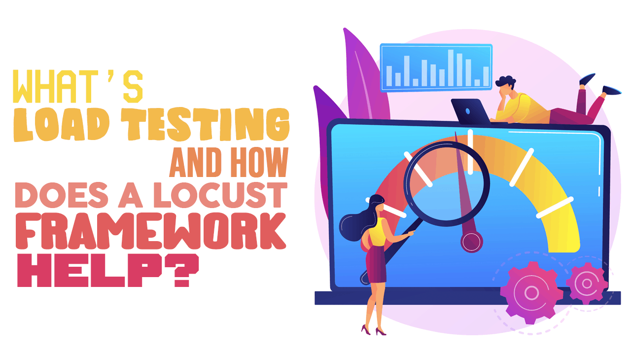 What’s Load Testing and How Does a Locust Framework Help? Simple
