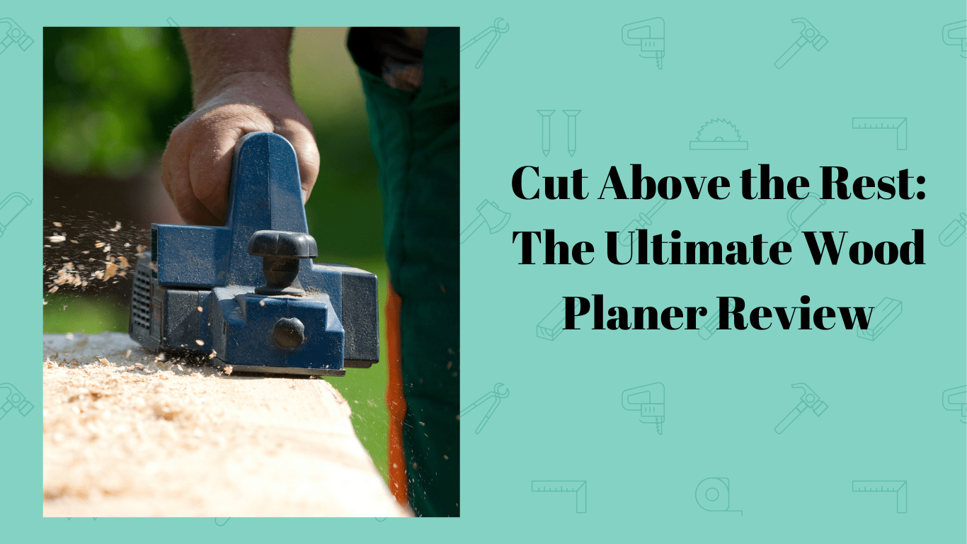Cut Above the Rest The Ultimate Wood Planer Review Simplewoodworker