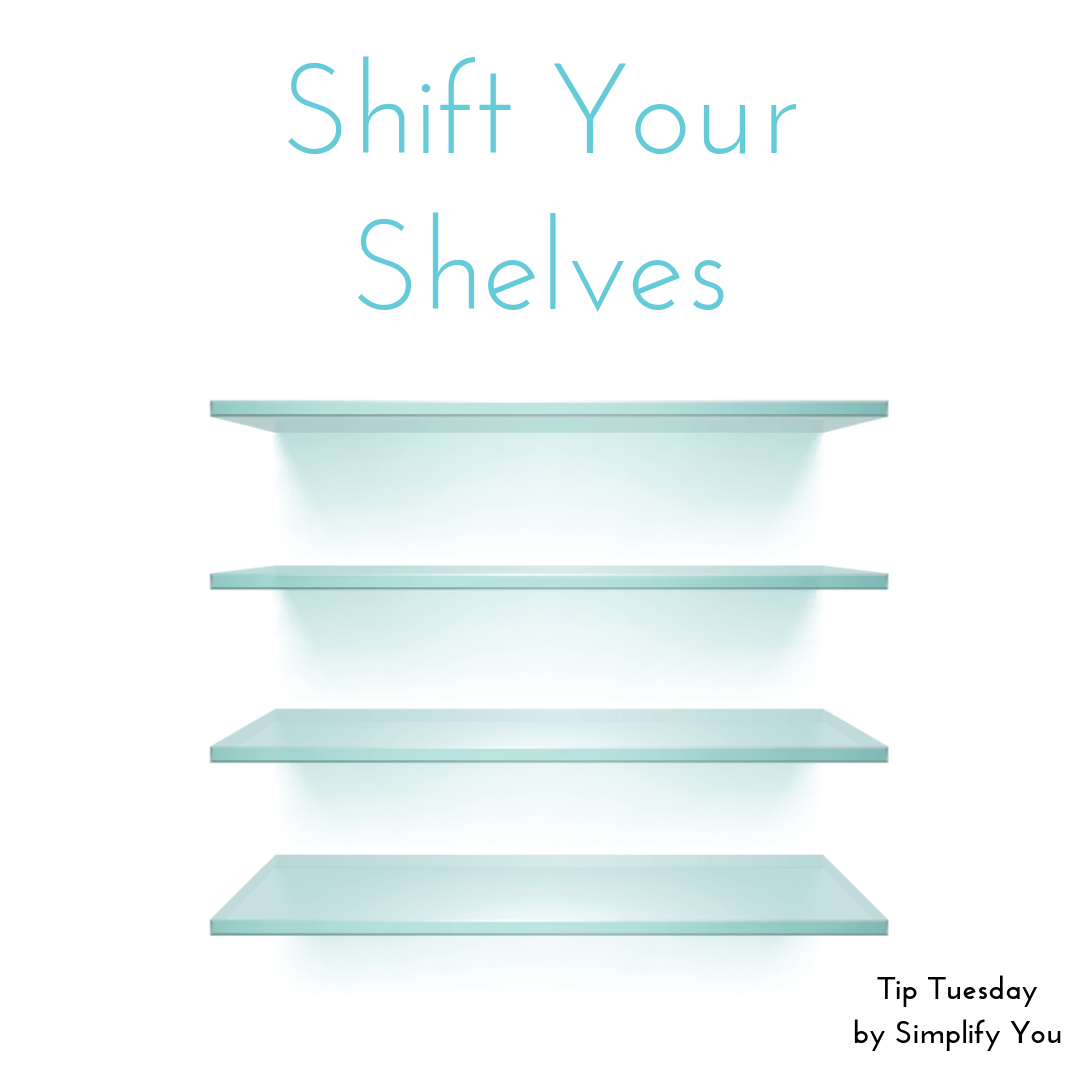 Tip Tuesday Shift Your Shelves Simplify You