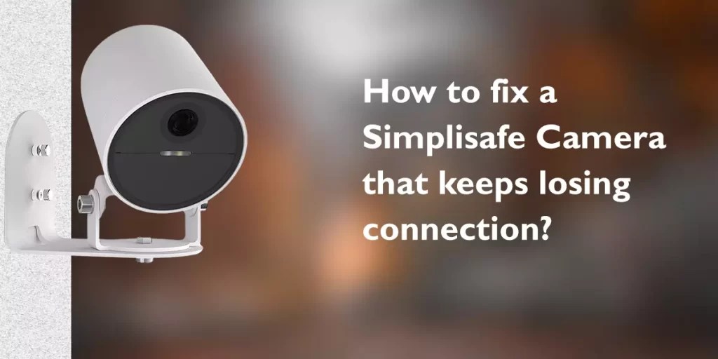 How to fix a Simplisafe Camera that keeps losing connection?