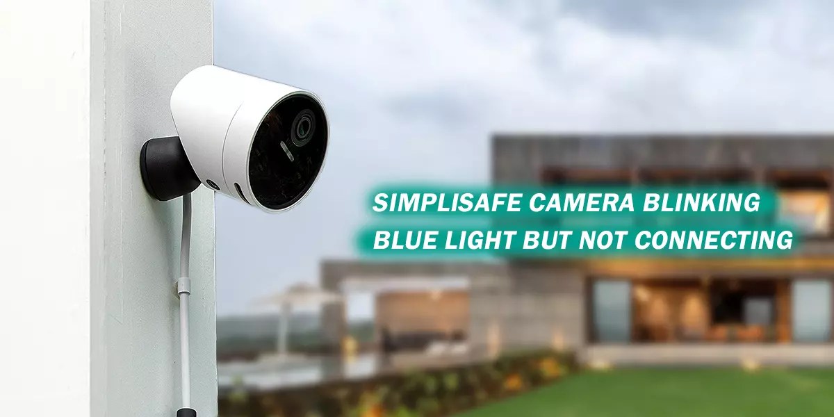 SimpliSafe Camera Blinking Blue Light But Not Connecting