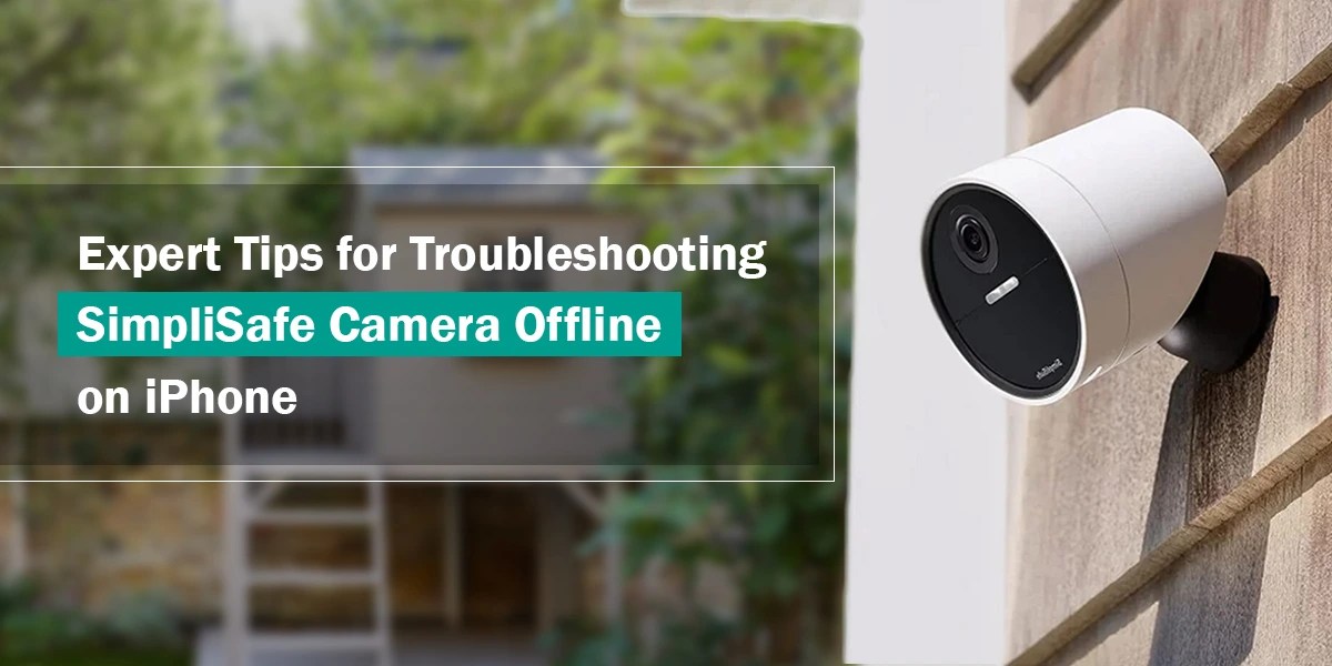 Expert Tips for Troubleshooting SimpliSafe Camera Offline on iPhone
