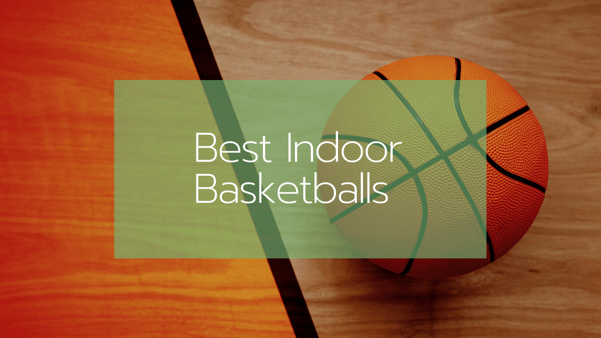 The 6 Best Indoor Basketballs [Aug 2022] Reviews & Buying Guide