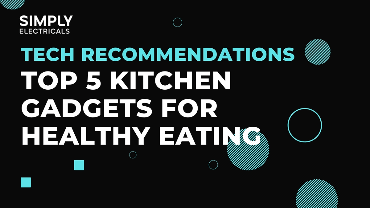 Top 5 Kitchen Gadgets for Healthy Eating Simply Electricals