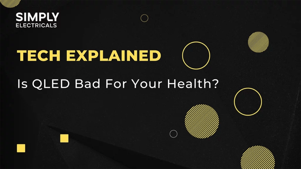 Is QLED bad for your health? Simply Electricals