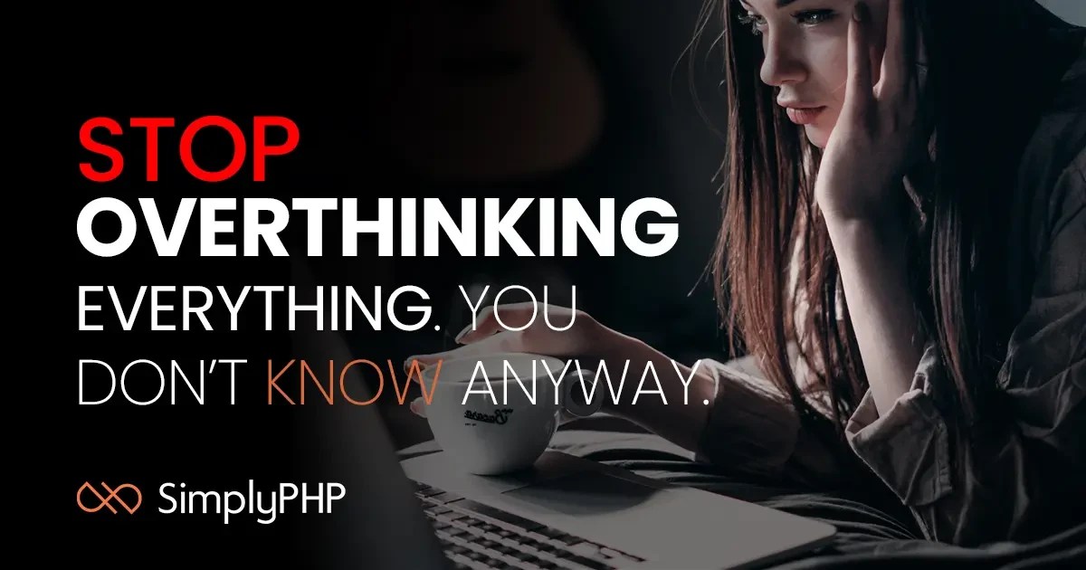 Stop overthinking everything. You don't know anyway. SimplyPHP