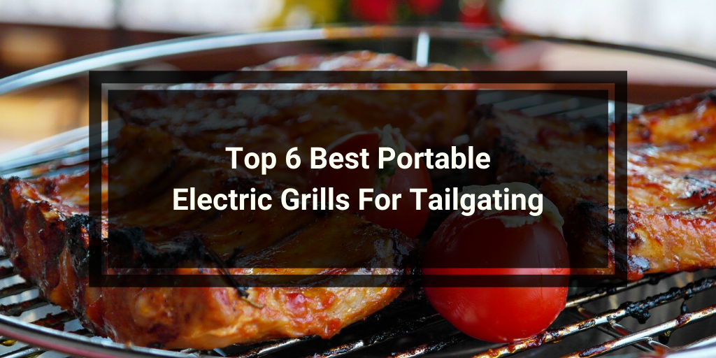 Top 6 Best Portable Electric Grills for Tailgating Simply Tailgating