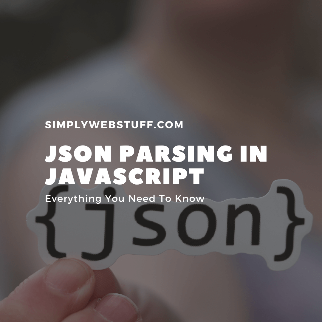 JSON Parsing In JavaScript. What You Should Know About It
