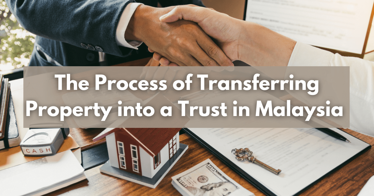 The Process Of Transferring Property Into A Trust In Malaysia Sim