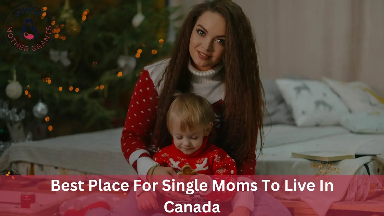 Best Place For Single Moms To Live In Canada 2024 Single mother Grants