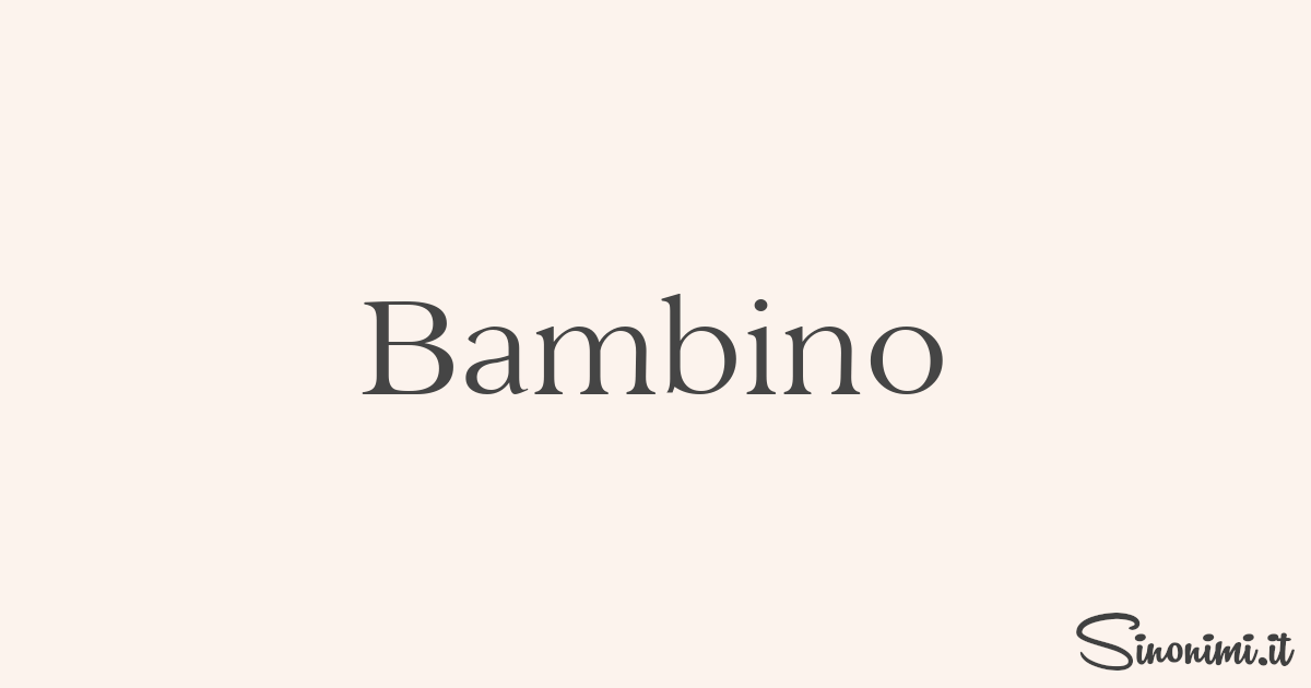 Bambino Sinonimi e Contrari di Bambino