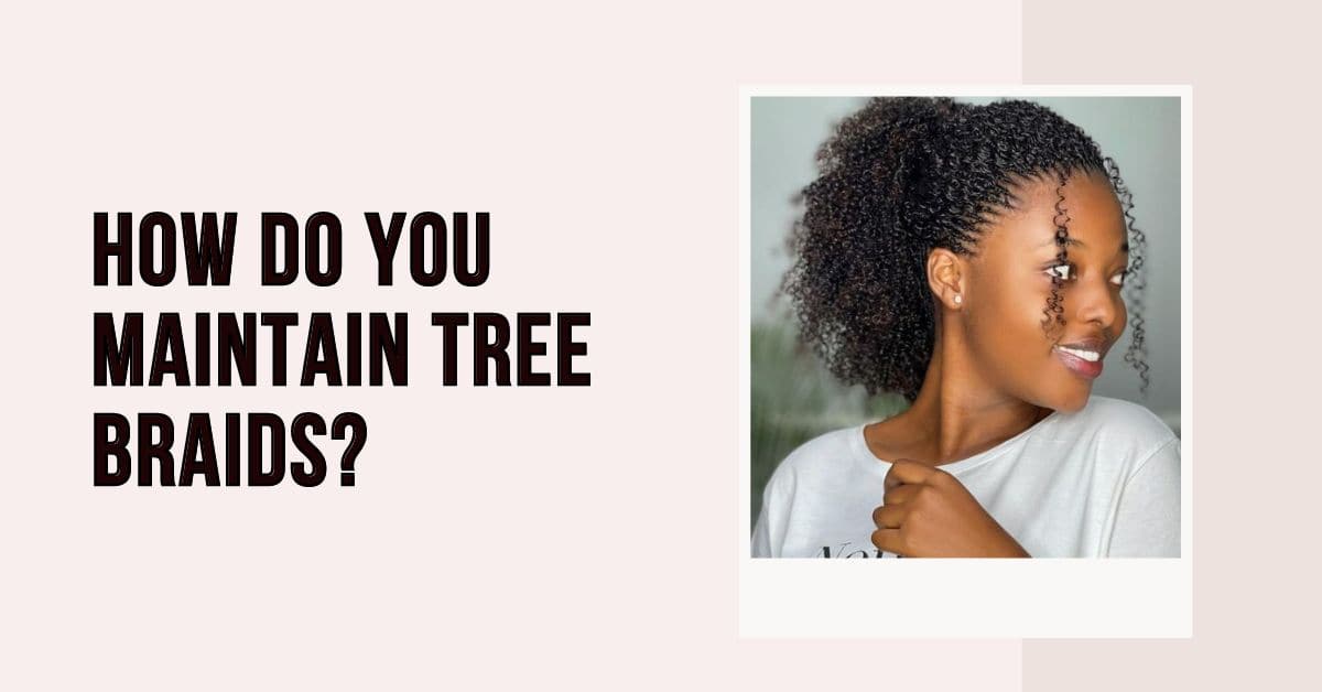How Do You Maintain Tree Braids?