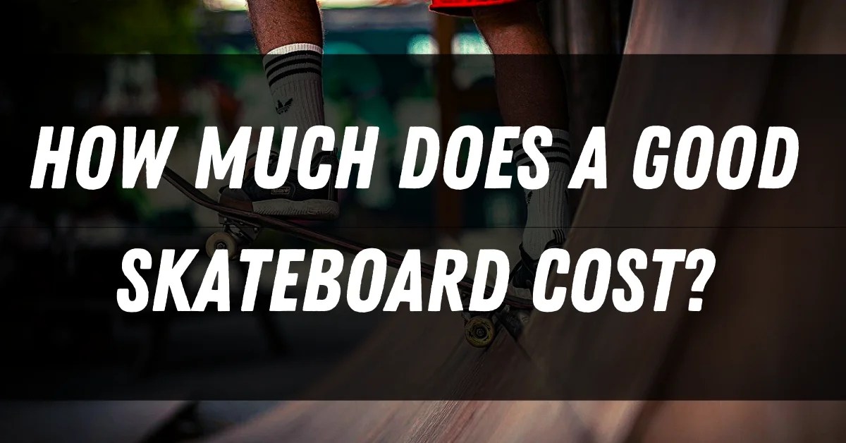 How Much Does A Skateboard Cost? Detailed Answered