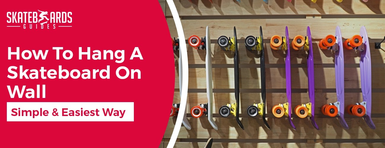 How To Hang Skateboards On Wall? 4 Easy To Follow Methods Skateboards