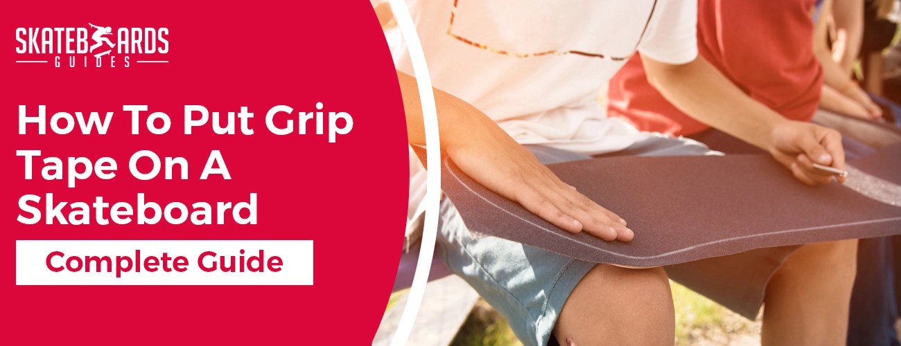 How To Put Grip Tape On A Skateboard? Complete Guide Skateboards Guides