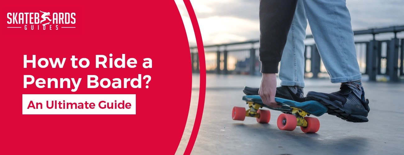 How To Ride A Penny Board Comprehensive Guide to Penny Boarding