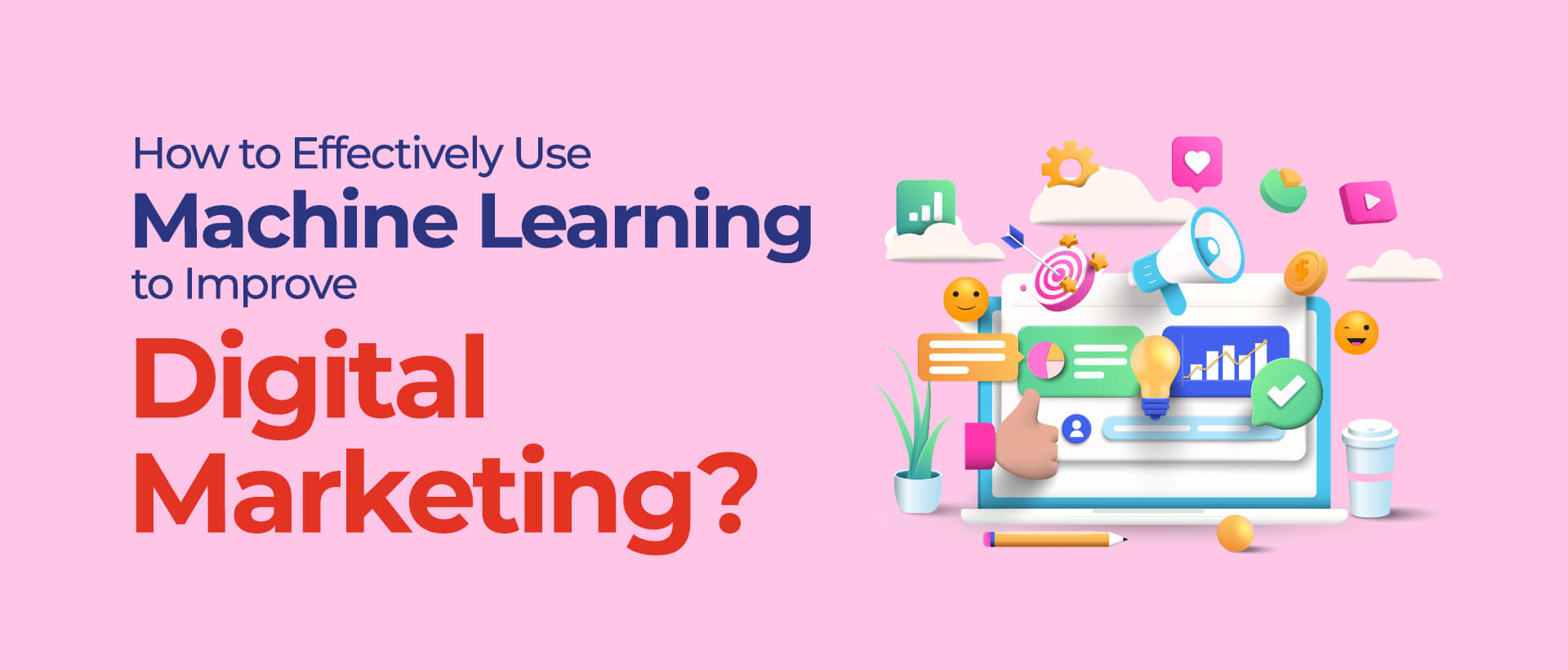How to Effectively Use Machine Learning to Improve Digital Marketing