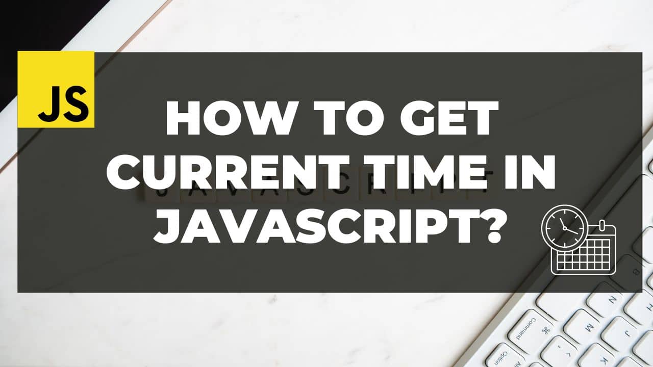 How to get current time in JavaScript? Quick Answer SKFREELANCERS