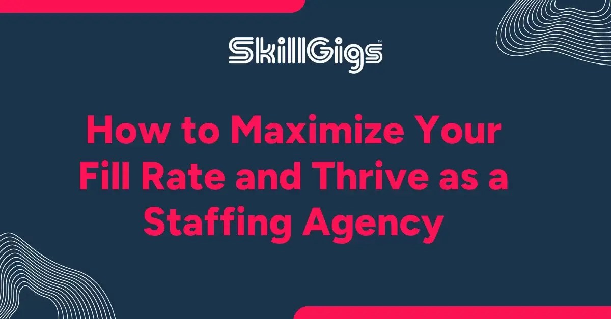 How to maximize your fill rate and thrive as a staffing agency