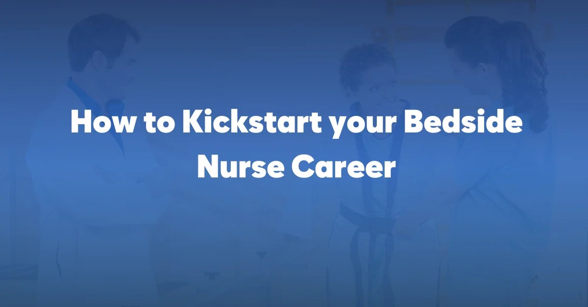 How to Kickstart Bedside Nurse Career