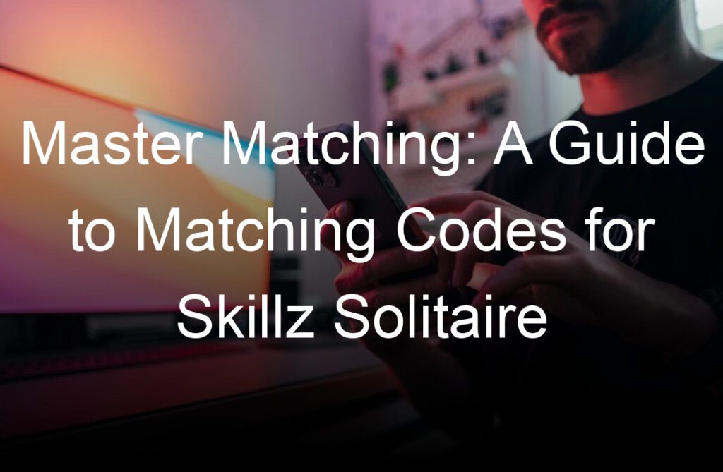 Master Matching A Guide to Matching Codes for Skillz Solitaire