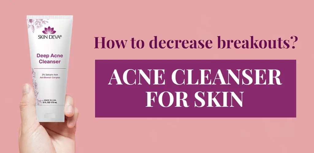 How to decrease breakouts? Acne cleanser for skin SKIN DEVA