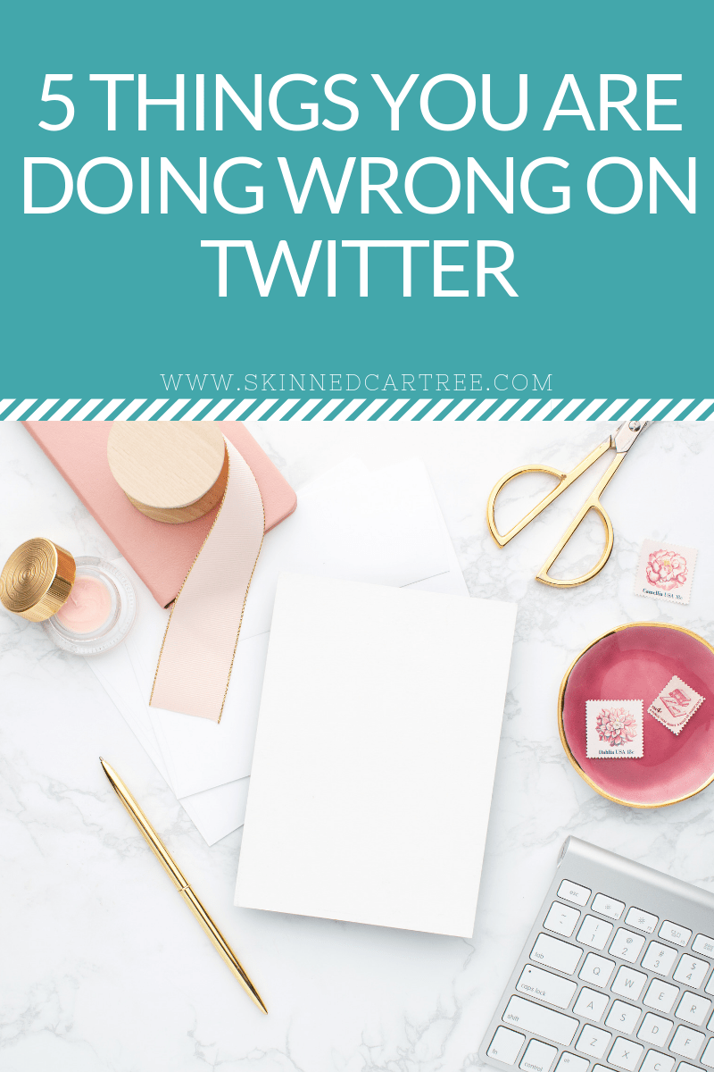 5 Things You're Doing Wrong On Twitter Skinnedcartree