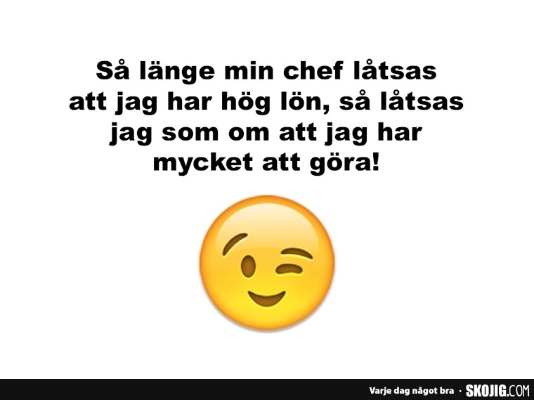 Så länge min chef låtsas att jag har hög lön... Skämt och de bästa
