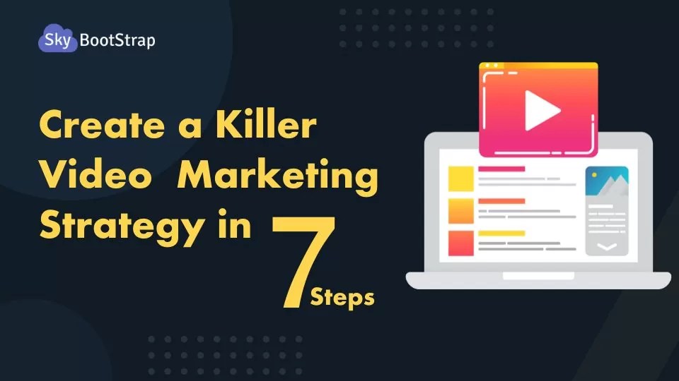 How to Create a Killer Video Marketing Strategy in 7 Steps SkyBootstrap