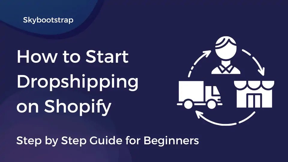 How to Start Dropshipping on Shopify Step by Step Guide for Beginners SkyBootstrap