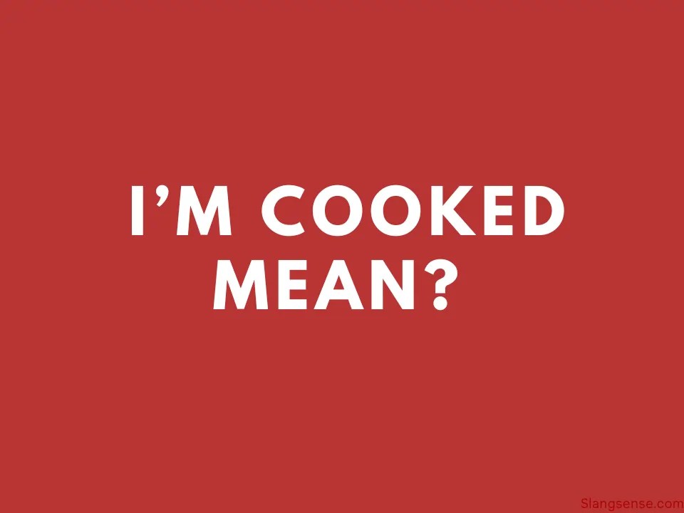 What Does I’m Cooked Mean Slang Sense